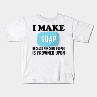 Soap Maker - I make a soap because punching people is frowned upon Kids T-Shirt